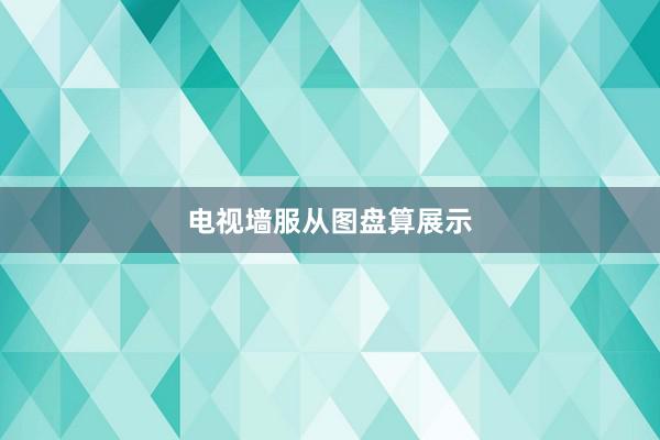 电视墙服从图盘算展示