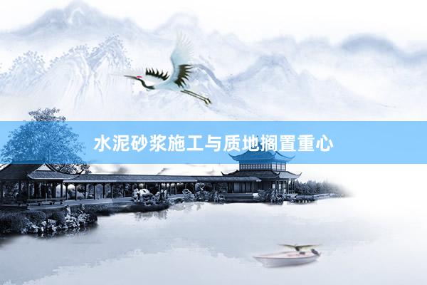 水泥砂浆施工与质地搁置重心