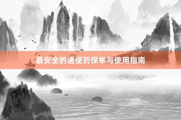 最安全的通便药保举与使用指南